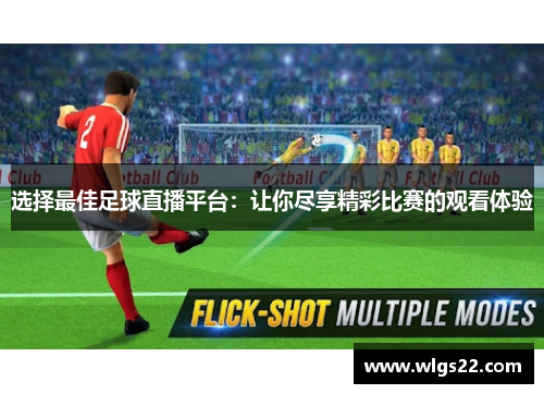 选择最佳足球直播平台：让你尽享精彩比赛的观看体验